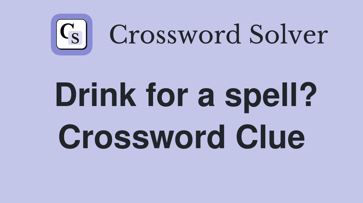 Drink for a spell? Crossword Clue Answers Crossword Solver